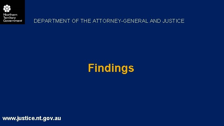 DEPARTMENT OF THE ATTORNEY-GENERAL AND JUSTICE Findings www. justice. nt. gov. au 