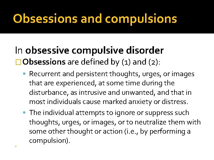 Obsessions and compulsions In obsessive compulsive disorder �Obsessions are defined by (1) and (2):