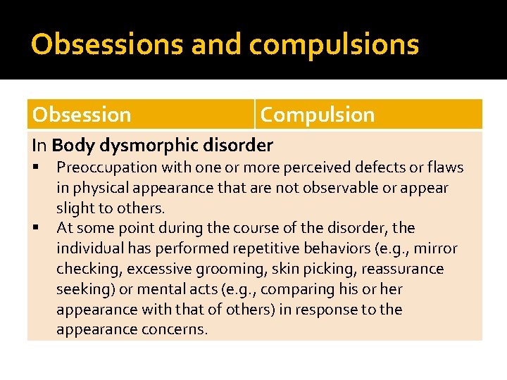 Obsessions and compulsions Obsession Compulsion In Body dysmorphic disorder Preoccupation with one or more
