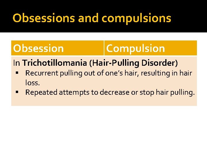 Obsessions and compulsions Obsession Compulsion In Trichotillomania (Hair-Pulling Disorder) Recurrent pulling out of one’s
