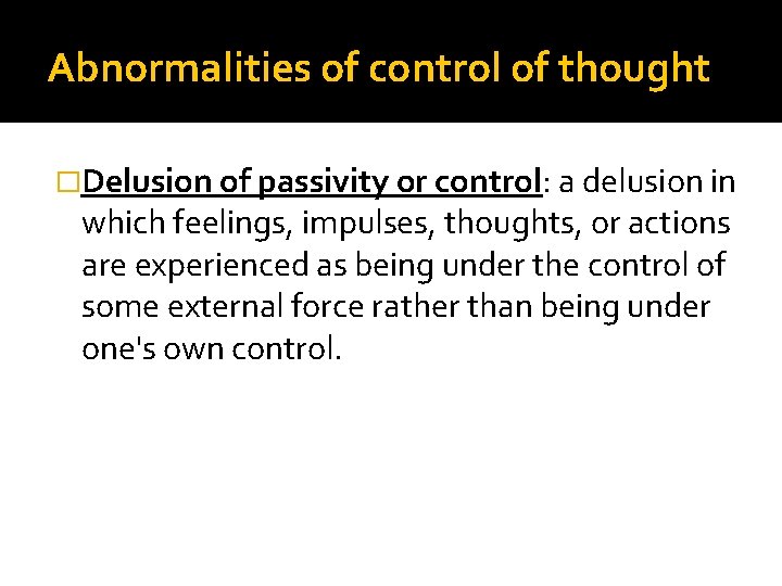 Abnormalities of control of thought �Delusion of passivity or control: a delusion in which