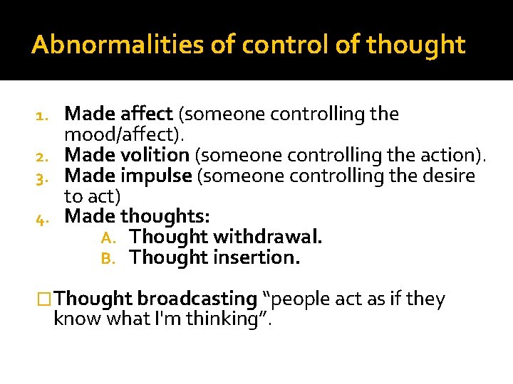 Abnormalities of control of thought Made affect (someone controlling the mood/affect). 2. Made volition