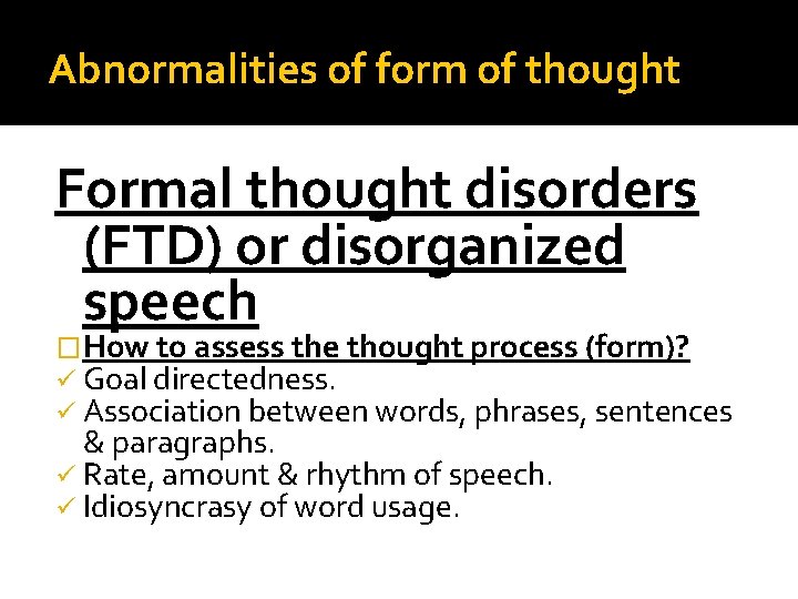 Abnormalities of form of thought Formal thought disorders (FTD) or disorganized speech �How to