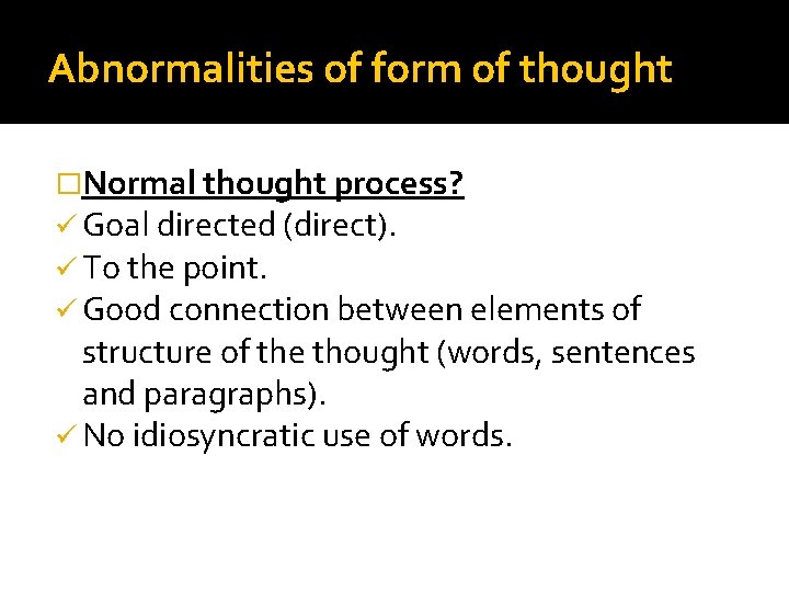 Abnormalities of form of thought �Normal thought process? ü Goal directed (direct). ü To