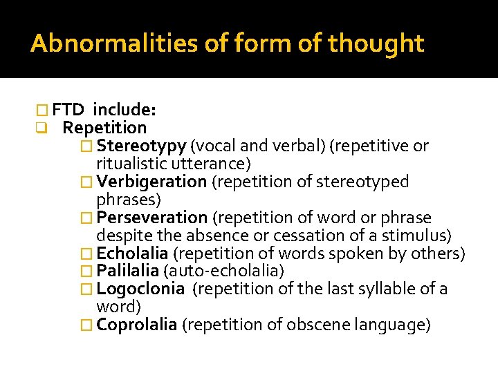 Abnormalities of form of thought � FTD include: q Repetition � Stereotypy (vocal and