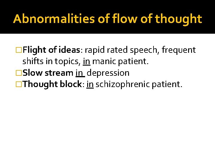 Abnormalities of flow of thought �Flight of ideas: rapid rated speech, frequent shifts in