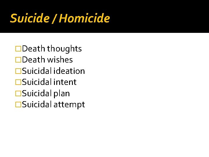 Suicide / Homicide �Death thoughts �Death wishes �Suicidal ideation �Suicidal intent �Suicidal plan �Suicidal