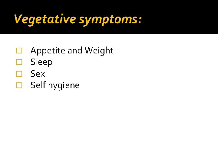 Vegetative symptoms: � � Appetite and Weight Sleep Sex Self hygiene 