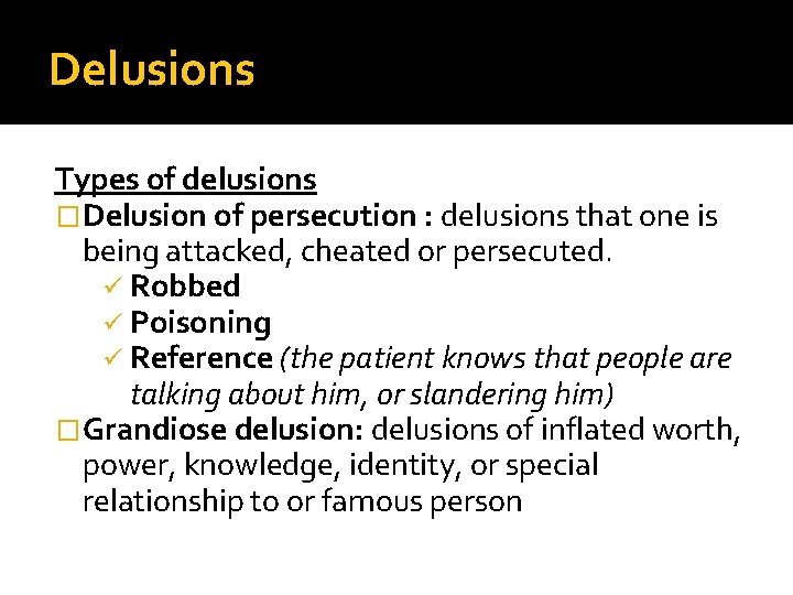 Delusions Types of delusions �Delusion of persecution : delusions that one is being attacked,