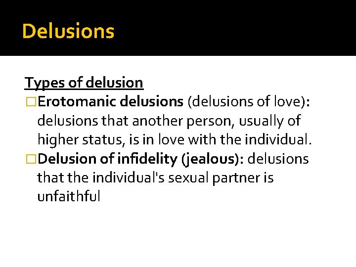 Delusions Types of delusion �Erotomanic delusions (delusions of love): delusions that another person, usually