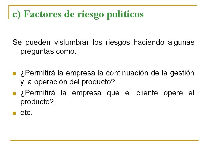 c) Factores de riesgo políticos Se pueden vislumbrar los riesgos haciendo algunas preguntas como: