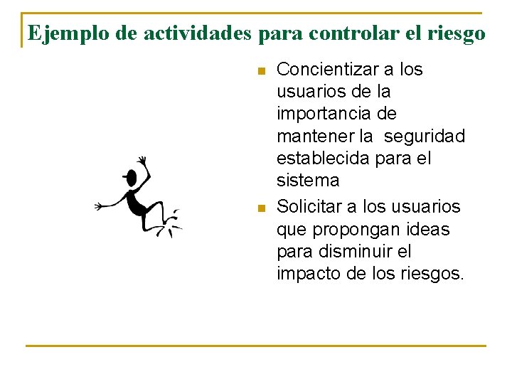 Ejemplo de actividades para controlar el riesgo n n Concientizar a los usuarios de