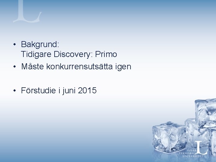 • Bakgrund: Tidigare Discovery: Primo • Måste konkurrensutsätta igen • Förstudie i juni