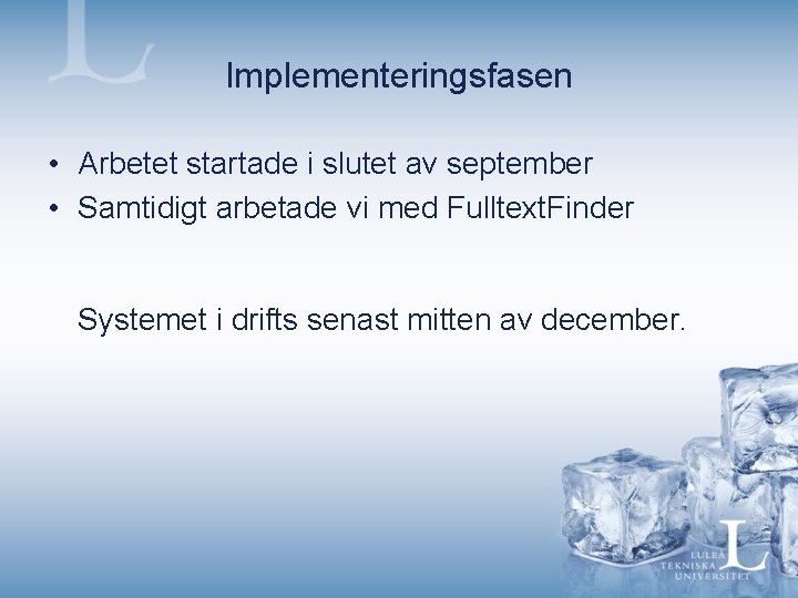 Implementeringsfasen • Arbetet startade i slutet av september • Samtidigt arbetade vi med Fulltext.