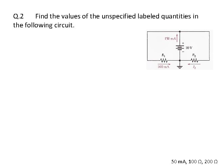 Q. 2 Find the values of the unspecified labeled quantities in the following circuit.