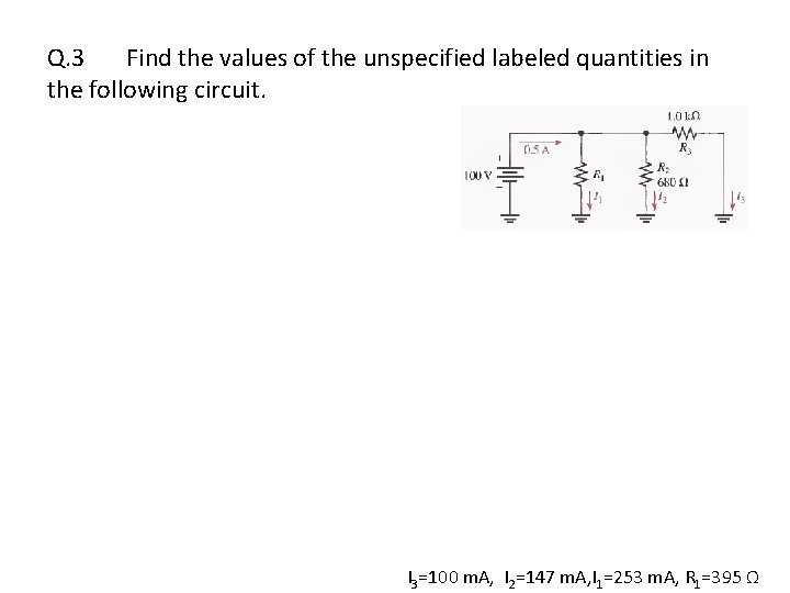 Q. 3 Find the values of the unspecified labeled quantities in the following circuit.