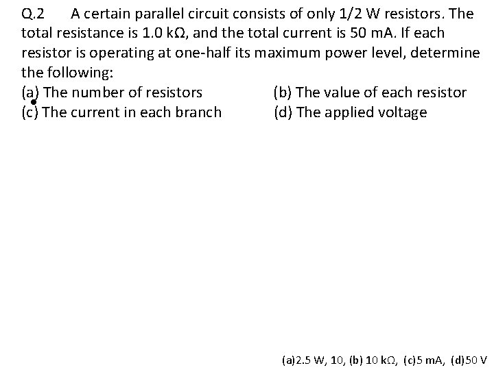 Q. 2 A certain parallel circuit consists of only 1/2 W resistors. The total