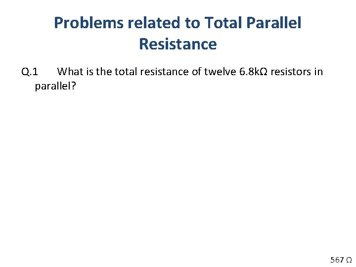 Problems related to Total Parallel Resistance Q. 1 What is the total resistance of