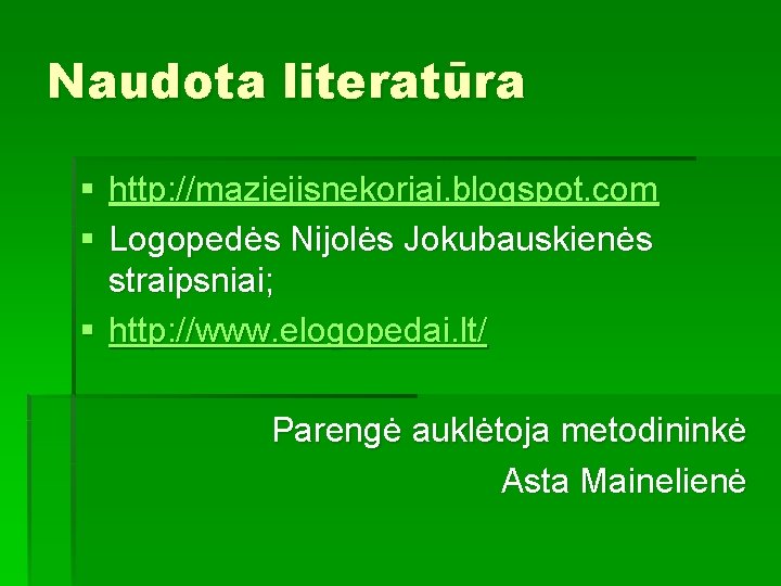 Naudota literatūra § http: //maziejisnekoriai. blogspot. com § Logopedės Nijolės Jokubauskienės straipsniai; § http: