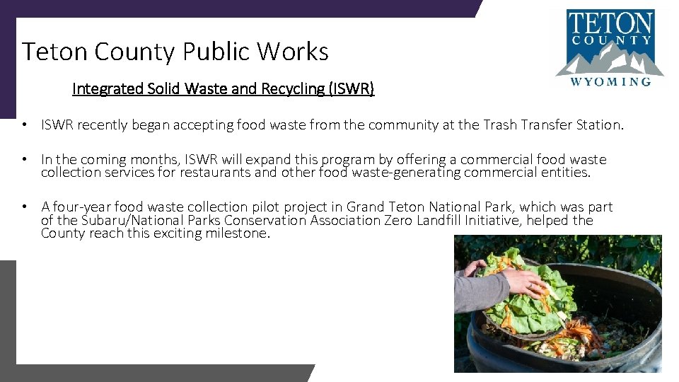 Teton County Public Works Integrated Solid Waste and Recycling (ISWR) • ISWR recently began