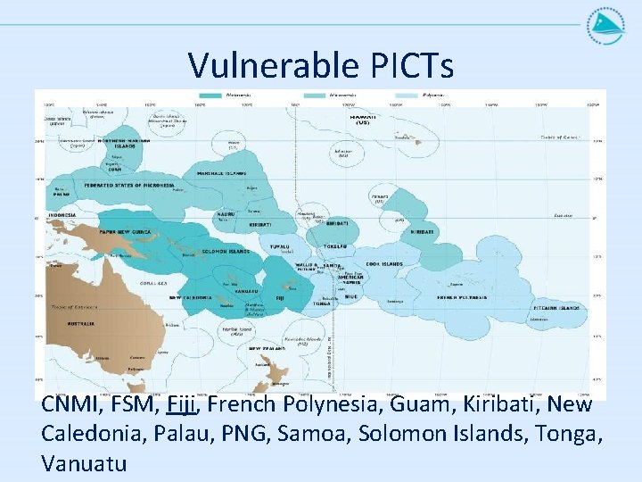 Vulnerable PICTs CNMI, FSM, Fiji, French Polynesia, Guam, Kiribati, New Caledonia, Palau, PNG, Samoa,