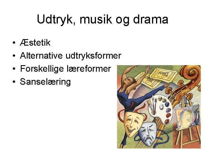 Udtryk, musik og drama • • Æstetik Alternative udtryksformer Forskellige læreformer Sanselæring 