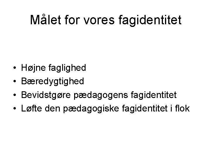 Målet for vores fagidentitet • • Højne faglighed Bæredygtighed Bevidstgøre pædagogens fagidentitet Løfte den