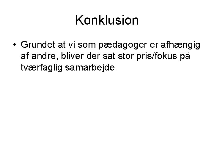 Konklusion • Grundet at vi som pædagoger er afhængig af andre, bliver der sat