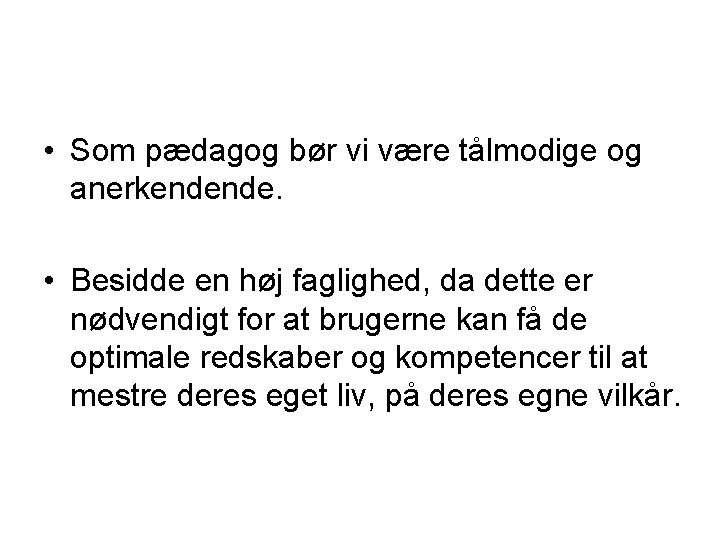  • Som pædagog bør vi være tålmodige og anerkendende. • Besidde en høj