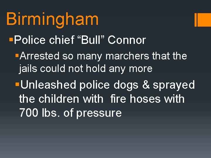Birmingham §Police chief “Bull” Connor §Arrested so many marchers that the jails could not