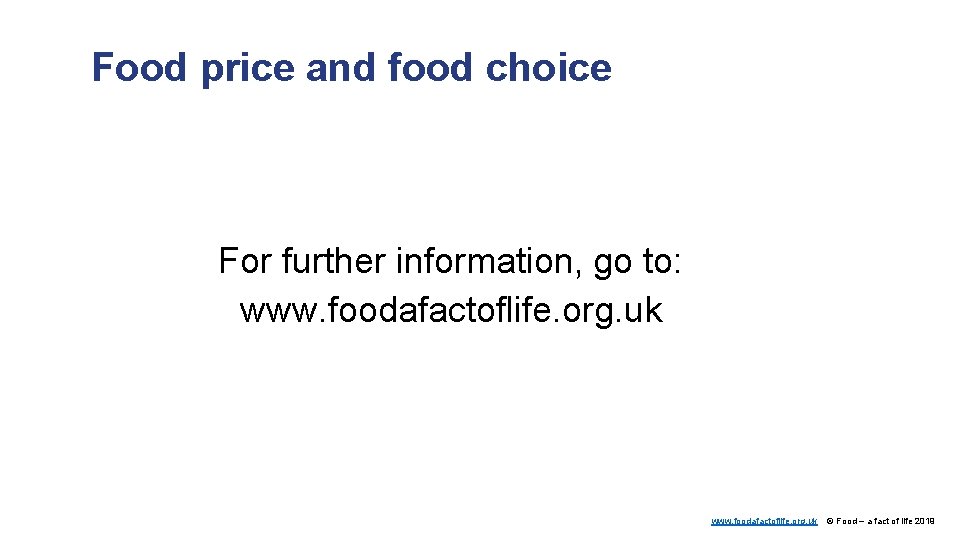 Food price and food choice For further information, go to: www. foodafactoflife. org. uk