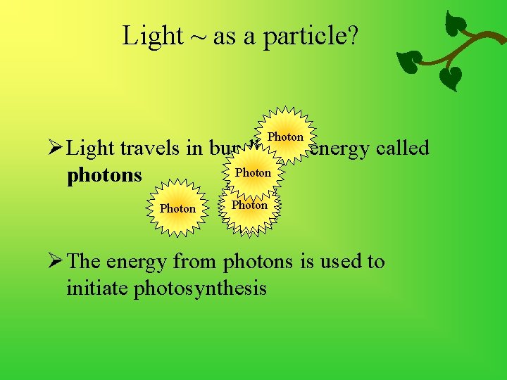 Light ~ as a particle? Photon Ø Light travels in bundles of energy called