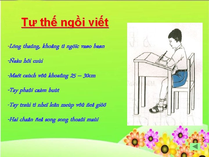 Tư thế ngồi viết -Löng thaúng, khoâng tì ngöïc vaøo baøn -Ñaàu hôi cuùi