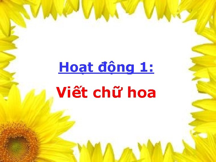 Hoạt động 1: Viết chữ hoa 