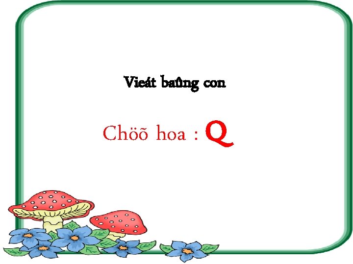 Vieát baûng con Chöõ hoa : Q 