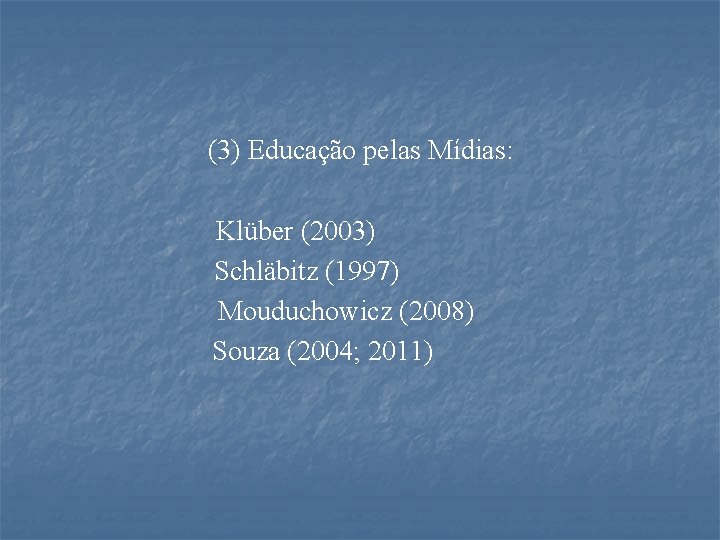 (3) Educação pelas Mídias: Klüber (2003) Schläbitz (1997) Mouduchowicz (2008) Souza (2004; 2011) 