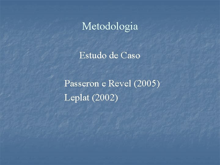 Metodologia Estudo de Caso Passeron e Revel (2005) Leplat (2002) 