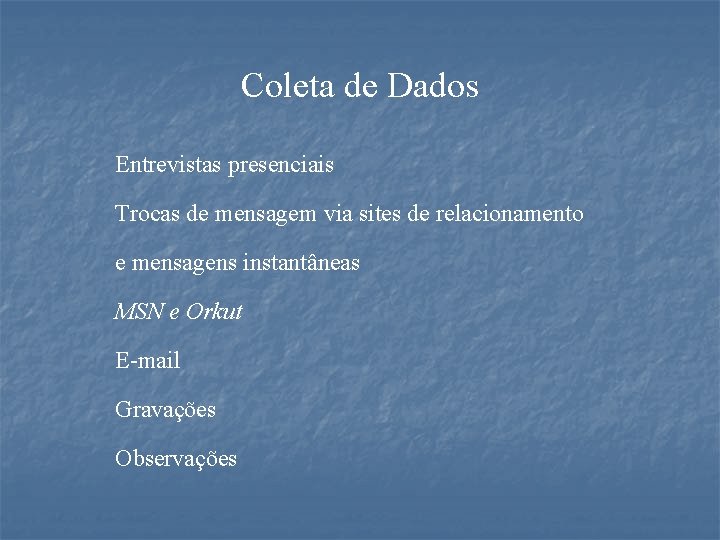 Coleta de Dados Entrevistas presenciais Trocas de mensagem via sites de relacionamento e mensagens