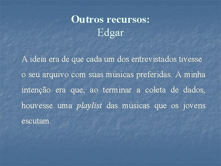 Outros recursos: Edgar A ideia era de que cada um dos entrevistados tivesse o