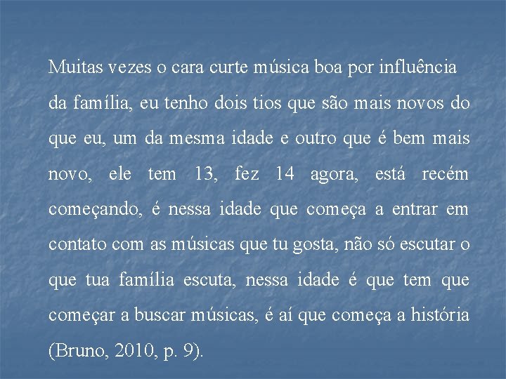 Muitas vezes o cara curte música boa por influência da família, eu tenho dois