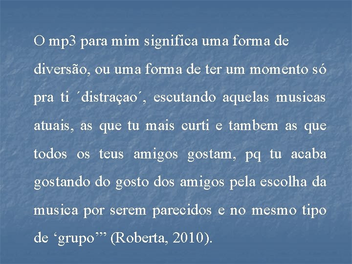 O mp 3 para mim significa uma forma de diversão, ou uma forma de