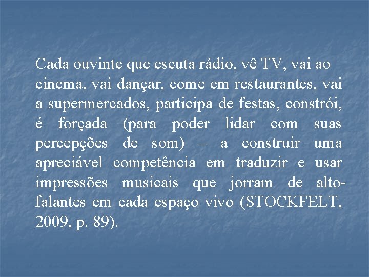 Cada ouvinte que escuta rádio, vê TV, vai ao cinema, vai dançar, come em