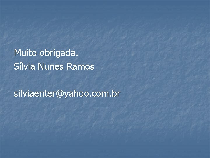 Muito obrigada. Sílvia Nunes Ramos silviaenter@yahoo. com. br 