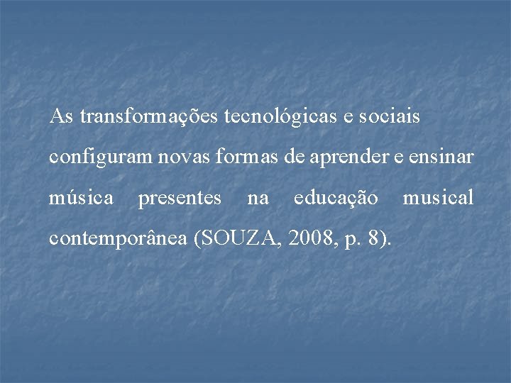 As transformações tecnológicas e sociais configuram novas formas de aprender e ensinar música presentes