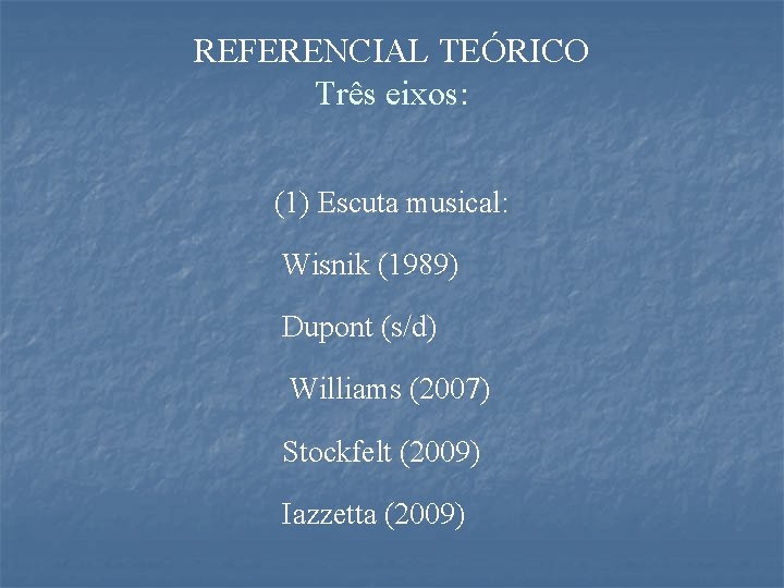 REFERENCIAL TEÓRICO Três eixos: (1) Escuta musical: Wisnik (1989) Dupont (s/d) Williams (2007) Stockfelt