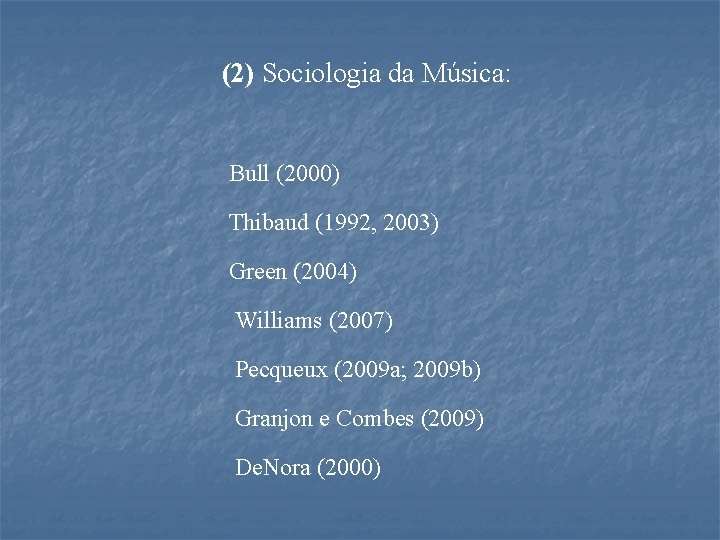 (2) Sociologia da Música: Bull (2000) Thibaud (1992, 2003) Green (2004) Williams (2007) Pecqueux