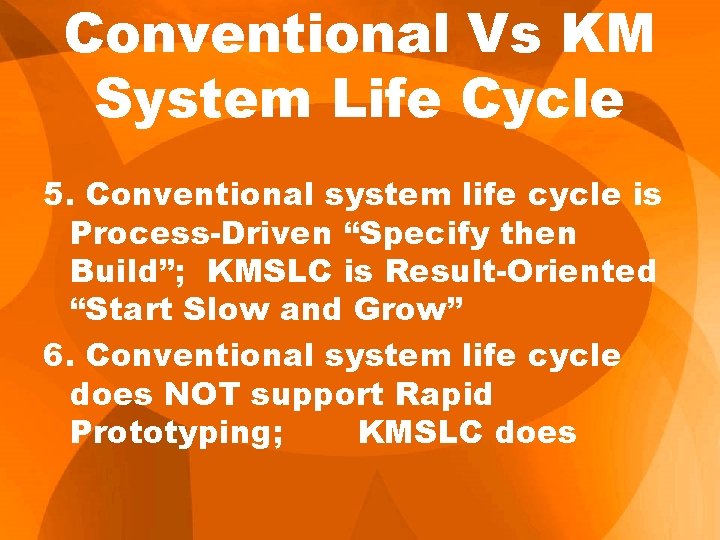 Conventional Vs KM System Life Cycle 5. Conventional system life cycle is Process-Driven “Specify Conventional Vs KM System Life Cycle 5. Conventional system life cycle is Process-Driven “Specify