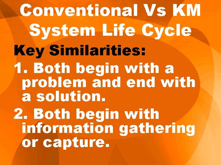 Conventional Vs KM System Life Cycle Key Similarities: 1. Both begin with a problem Conventional Vs KM System Life Cycle Key Similarities: 1. Both begin with a problem