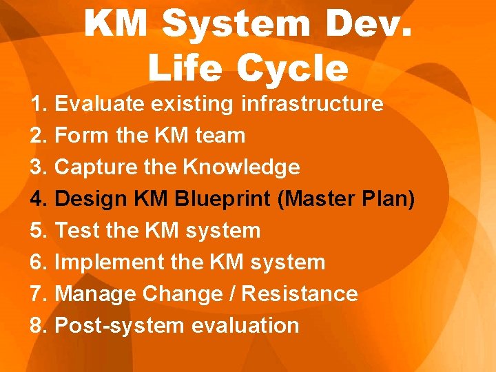 KM System Dev. Life Cycle 1. Evaluate existing infrastructure 2. Form the KM team KM System Dev. Life Cycle 1. Evaluate existing infrastructure 2. Form the KM team