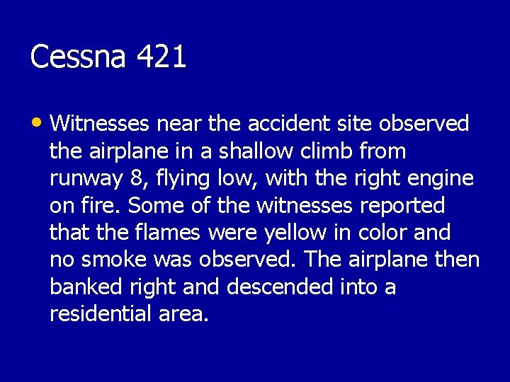 Cessna 421 • Witnesses near the accident site observed the airplane in a shallow Cessna 421 • Witnesses near the accident site observed the airplane in a shallow